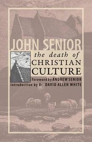 The Death of Christian Culture by John Senior